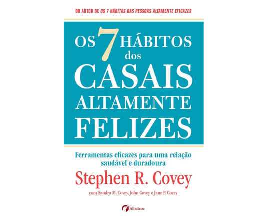 Os 7 Hábitos dos Casais Altamente Felizes Stephen R. Covey, Sandra M. Covey, John M. R. Covey e Jane Covey.